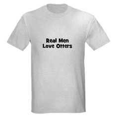OTTER SERIES:  #15
Guess that means I’m a REAL MAN!!!  I love Otters!!!