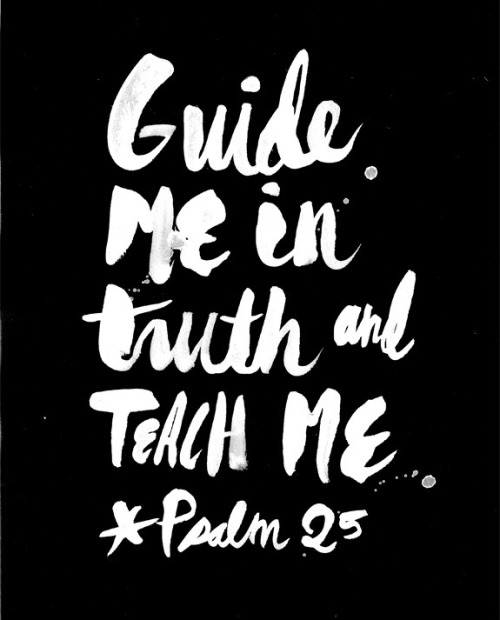 Guide me in truth and teach me - Psalm 25:5