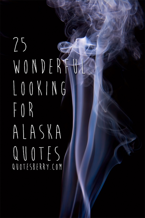 25 Wonderful Looking For Alaska Quotes | QuotesBerry: Tumblr Quotes Blog