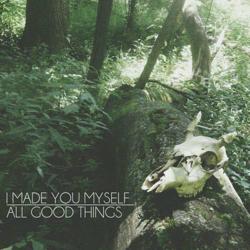 I Made You Myself - All Good Things [EP] (2014)