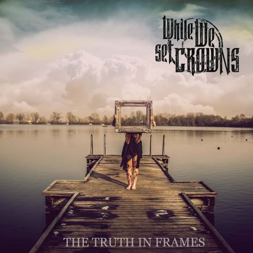 While We Set Crowns - The Truth In Frames (2014)