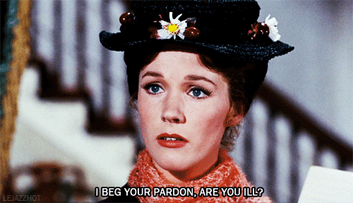 Gif of Mary Poppins asking "I beg your pardon, are you ill?"